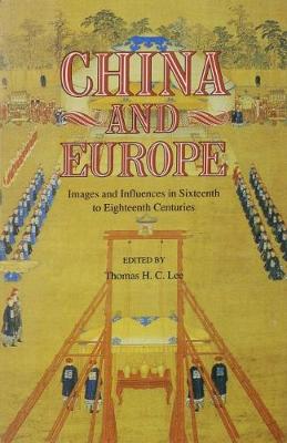 China and Europe: Images and Influences in Sixteenth to Eighteenth Centuries - Lee, Thomas