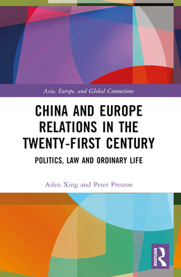 China and Europe Relations in the Twenty-First Century: Politics, Law and Ordinary Life - Xing, Aifen, and Preston, Peter