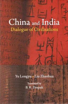 China and India: Dialogue of Civilisations - Longyu, Yu, and Zhaohua, Liu, and Deepak, B.R.