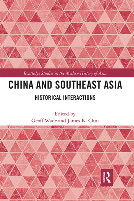 China and Southeast Asia: Historical Interactions - Wade, Geoff (Editor), and Chin, James K. (Editor)