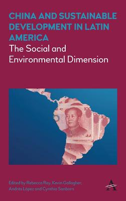 China and Sustainable Development in Latin America: The Social and Environmental Dimension - Ray, Rebecca (Editor), and Gallagher, Kevin (Editor), and Lpez, Andres (Editor)