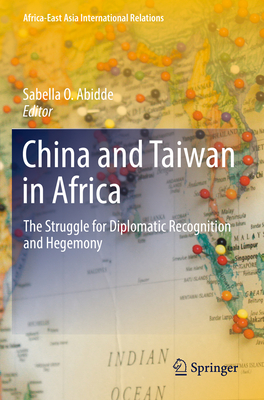 China and Taiwan in Africa: The Struggle for Diplomatic Recognition and Hegemony - Abidde, Sabella O. (Editor)