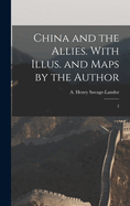 China and the Allies. With Illus. and Maps by the Author: 2