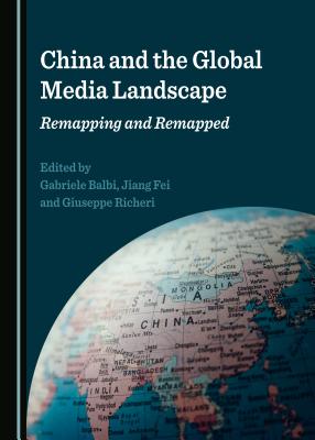 China and the Global Media Landscape: Remapping and Remapped - Balbi, Gabriele (Editor), and Fei, Jiang (Editor)