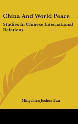 China and World Peace: Studies in Chinese International Relations - Bau, Mingchien Joshua