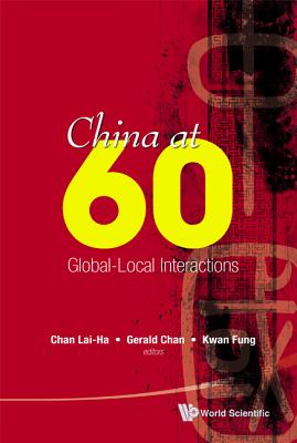 China at 60: Global-Local Interactions - Chan, Gerald (Editor), and Chan, Lai-Ha (Editor), and Kwan, Fung (Editor)