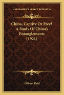 China, Captive or Free? a Study of China's Entanglements (1921)