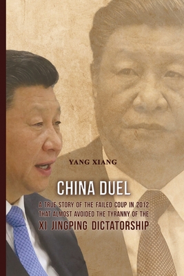 China Duel: A True Story of the Failed Coup in 2012 that Almost Avoided the Tyranny of the Xi Jingping Dictatorship - Xiang, Yang