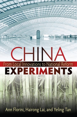 China Experiments: From Local Innovations to National Reform - Florini, Ann M, and Lai, Hairong, and Tan, Yeling