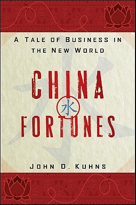 China Fortunes: A Tale of Business in the New World - Kuhns, John D