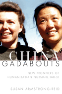 China Gadabouts: New Frontiers of Humanitarian Nursing, 1941-51