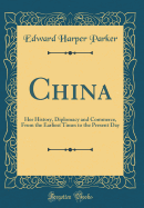 China: Her History, Diplomacy and Commerce, from the Earliest Times to the Present Day (Classic Reprint)