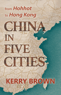 China in Five Cities: From Hohhot to Hong Kong
