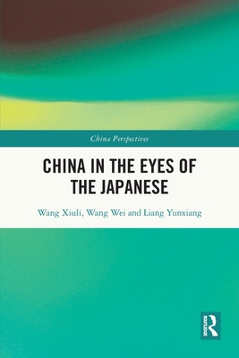China in the Eyes of the Japanese - Xiuli, Wang, and Wei, Wang, and Yunxiang, Liang