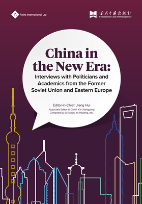 China in the New Era: Interviews with Politicians and Academics from the Former Soviet Union and Eastern Europe - Jiang, Hui, and Xin, Xiangyang, and Li, Ruiqin