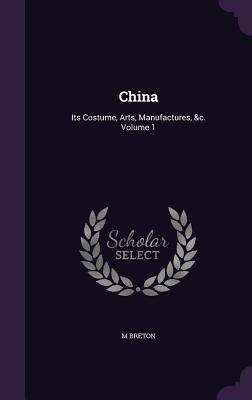 China: Its Costume, Arts, Manufactures, &c. Volume 1 - Breton, M