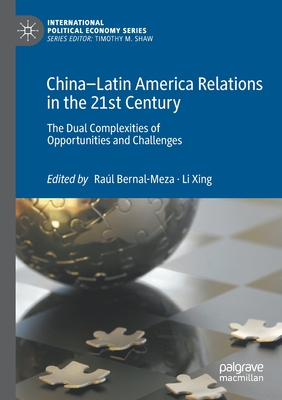 China-Latin America Relations in the 21st Century: The Dual Complexities of Opportunities and Challenges - Bernal-Meza, Ral (Editor), and Xing, Li (Editor)
