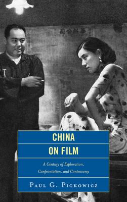 China on Film: A Century of Exploration, Confrontation, and Controversy - Pickowicz, Paul G.