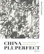 China Pluperfect: Volume 1--Epistemology of Past and Outside in Chinese Art