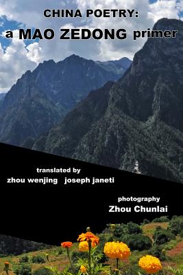 China Poetry: a MAO ZEDONG primer - Wenjing, Zhou (Translated by), and Janeti, Joseph (Translated by), and Chunlai, Zhou (Photographer)