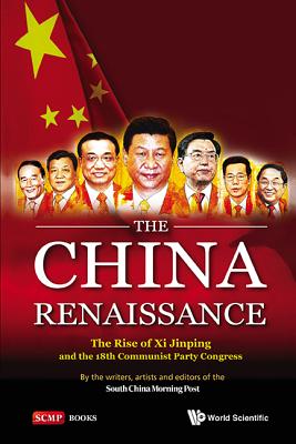 China Renaissance, The: The Rise of XI Jinping and the 18th Communist Party Congress - South China Morning Post, and Sharp, Jonathan (Editor)