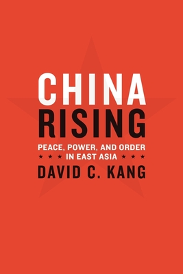 China Rising: Peace, Power, and Order in East Asia - Kang, David