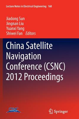 China Satellite Navigation Conference (Csnc) 2012 Proceedings - Sun, Jiadong (Editor), and Liu, Jingnan (Editor), and Yang, Yuanxi (Editor)