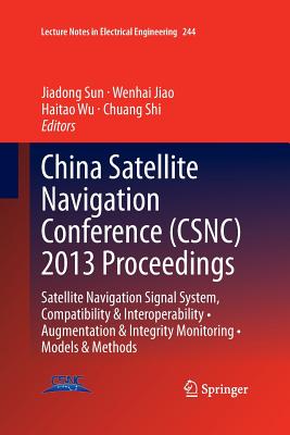 China Satellite Navigation Conference (Csnc) 2013 Proceedings: Satellite Navigation Signal System, Compatibility & Interoperability - Augmentation & Integrity Monitoring - Models & Methods - Sun, Jiadong (Editor), and Jiao, Wenhai (Editor), and Wu, Haitao (Editor)