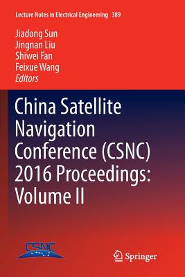 China Satellite Navigation Conference (Csnc) 2016 Proceedings: Volume II - Sun, Jiadong (Editor), and Liu, Jingnan (Editor), and Fan, Shiwei (Editor)