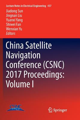 China Satellite Navigation Conference (CSNC) 2017 Proceedings: Volume I - Sun, Jiadong (Editor), and Liu, Jingnan (Editor), and Yang, Yuanxi (Editor)