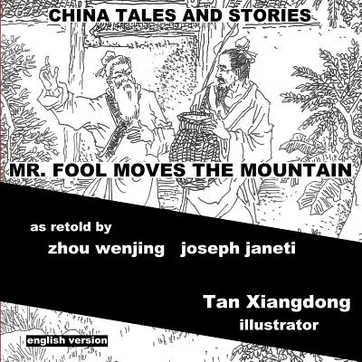 China Tales and Stories: MR. FOOL MOVES THE MOUNTAIN: English Version - Janeti, Joseph, and Hill, Mead (Contributions by)