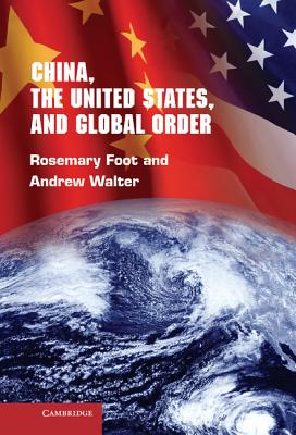 China, the United States, and Global Order - Foot, Rosemary, and Walter, Andrew