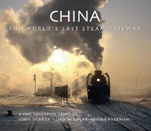 China: The World's Last Steam Railway - Edgar, Gordon (Photographer), and Freeman, Adrian (Photographer), and Tickner, John (Photographer)