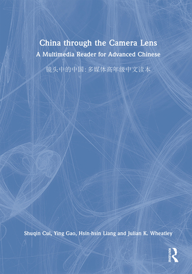 China through the Camera Lens: A Multimedia Reader for Advanced Chinese - Cui, Shuqin, and Gao, Ying, and Liang, Hsin-hsin