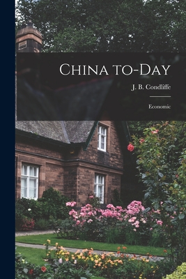 China To-day: Economic - Condliffe, J B (John Bell) 1891-1981 (Creator)