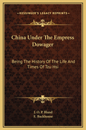 China Under the Empress Dowager: Being the History of the Life and Times of Tzu Hsi (Classic Reprint)