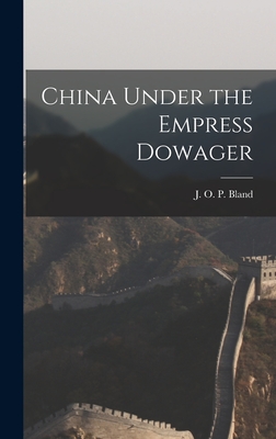 China Under the Empress Dowager - Bland, J O P (John Otway Percy) 1 (Creator)