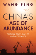 China's Age of Abundance: Origins, Ascendance, and Aftermath