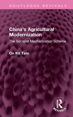 China's Agricultural Modernization: The Socialist Mechanization Scheme - Tam, On Kit