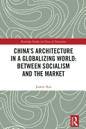 China's Architecture in a Globalizing World: Between Socialism and the Market