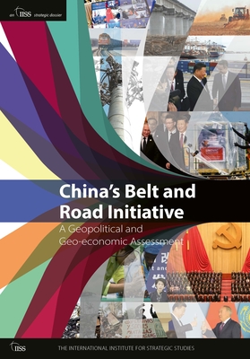 China's Belt and Road Initiative: A Geopolitical and Geo-economic Assessment - International Institute for Strategic Studies (IISS), The (Editor)