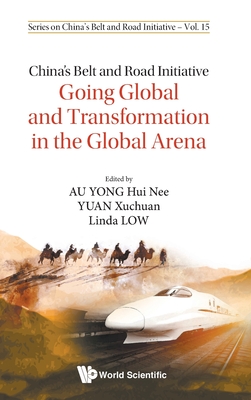 China's Belt and Road Initiative: Going Global and Transformation in the Global Arena - Au Yong, Hui Nee (Editor), and Yuan, Xuchuan (Editor), and Low, Linda (Editor)