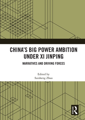 China's Big Power Ambition Under XI Jinping: Narratives and Driving Forces - Zhao, Suisheng (Editor)