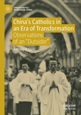 China's Catholics in an Era of Transformation: Observations of an "Outsider" - Clark, Anthony E.