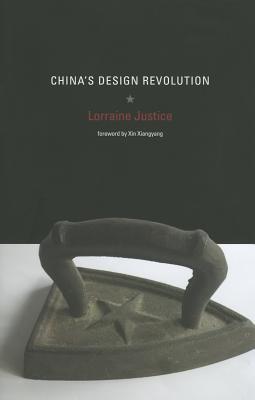 China's Design Revolution - Justice, Lorraine, and Xiangyang, Xin (Foreword by)