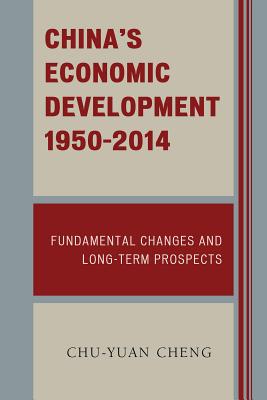 China's Economic Development, 1950-2014: Fundamental Changes and Long-Term Prospects - Cheng, Chu-yuan