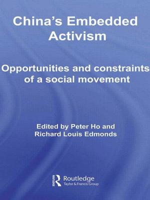 China's Embedded Activism: Opportunities and Constraints of a Social Movement - Ho, Peter (Editor), and Edmonds, Richard (Editor)