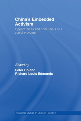 China's Embedded Activism: Opportunities and constraints of a social movement - Ho, Peter (Editor), and Edmonds, Richard (Editor)