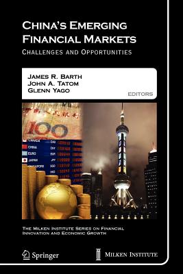 China's Emerging Financial Markets: Challenges and Opportunities - Barth, James R (Editor), and Tatom, John A (Editor), and Yago, Glenn (Editor)