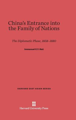 China's Entrance Into the Family of Nations: The Diplomatic Phase, 1858-1880 - Hs, Immanuel C Y, and Langer, William L (Foreword by)